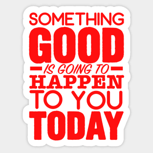 Something good is going to happen Sticker